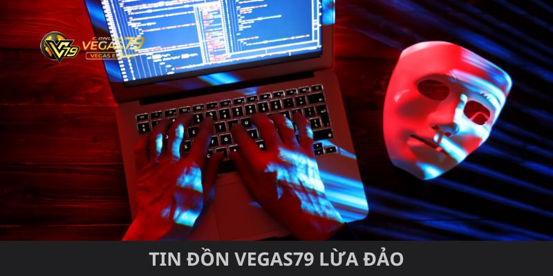 Tin đồn Vegas79 lừa đảo